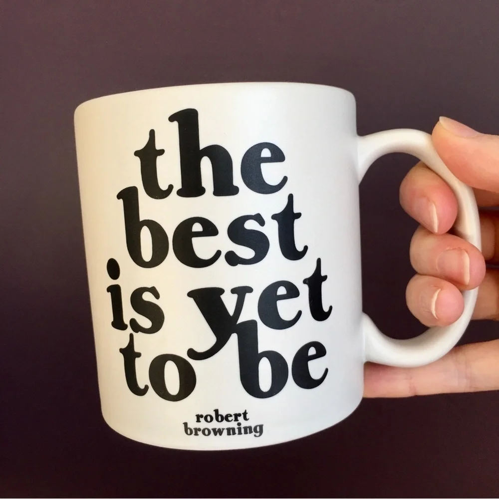 “the best is yet to be” Robert Browning Quote Coffee Mug, White, Black, 15 oz